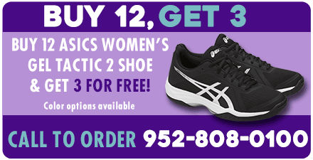 Buy 12, Get 3: Buy 12 asics women's gel tactic 2 shoe & get 3 for free! (color options available) CALL TO ORDER 952-808-0100